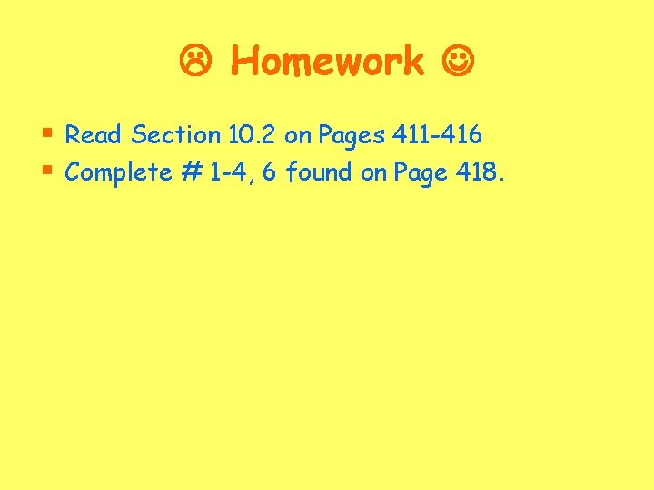  Homework § Read Section 10. 2 on Pages 411 -416 § Complete #