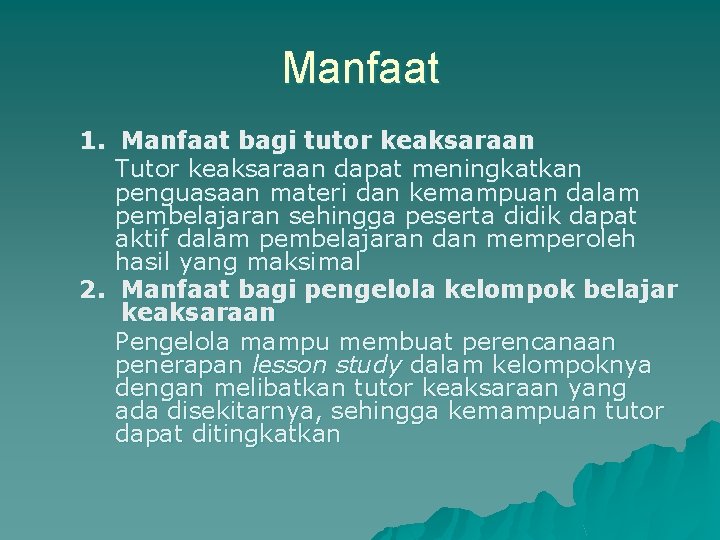 Manfaat 1. Manfaat bagi tutor keaksaraan Tutor keaksaraan dapat meningkatkan penguasaan materi dan kemampuan Manfaat 1. Manfaat bagi tutor keaksaraan Tutor keaksaraan dapat meningkatkan penguasaan materi dan kemampuan