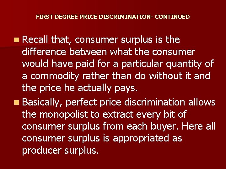 FIRST DEGREE PRICE DISCRIMINATION- CONTINUED n Recall that, consumer surplus is the difference between