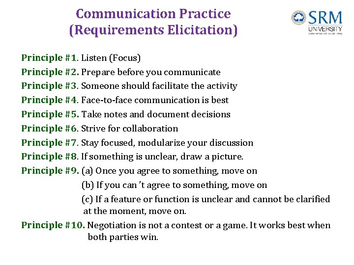 Communication Practice (Requirements Elicitation) Principle #1. Listen (Focus) Principle #2. Prepare before you communicate