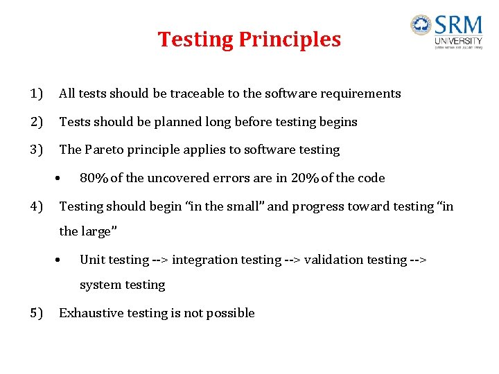 Testing Principles 1) All tests should be traceable to the software requirements 2) Tests