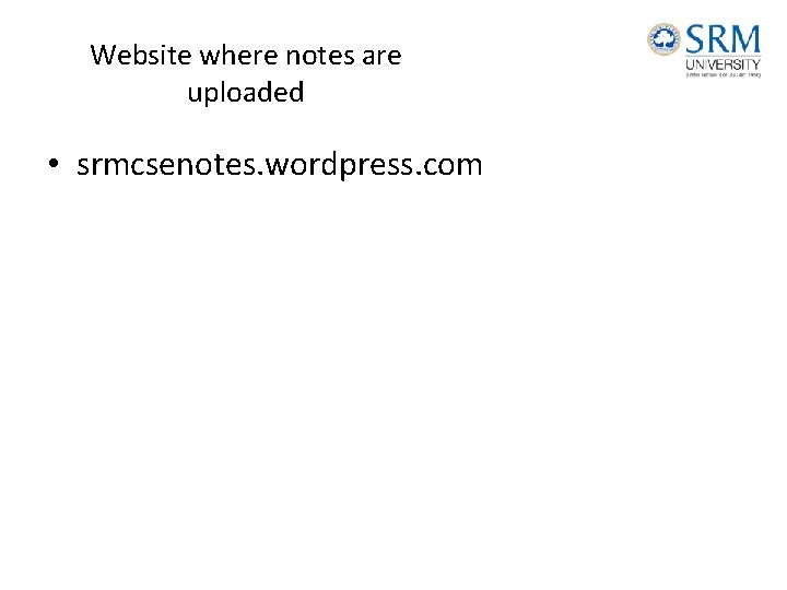 Website where notes are uploaded • srmcsenotes. wordpress. com 