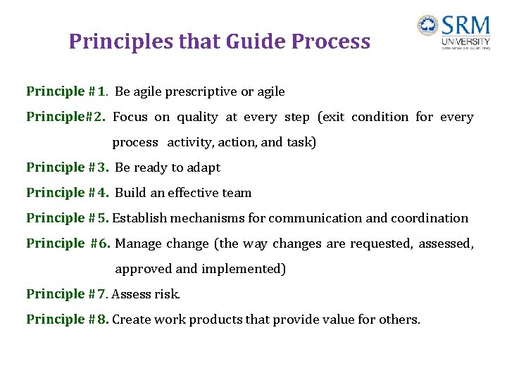 Principles that Guide Process Principle #1. Be agile prescriptive or agile Principle#2. Focus on