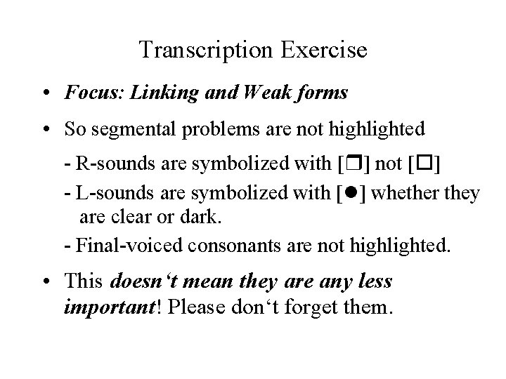 Transcription Exercise • Focus: Linking and Weak forms • So segmental problems are not