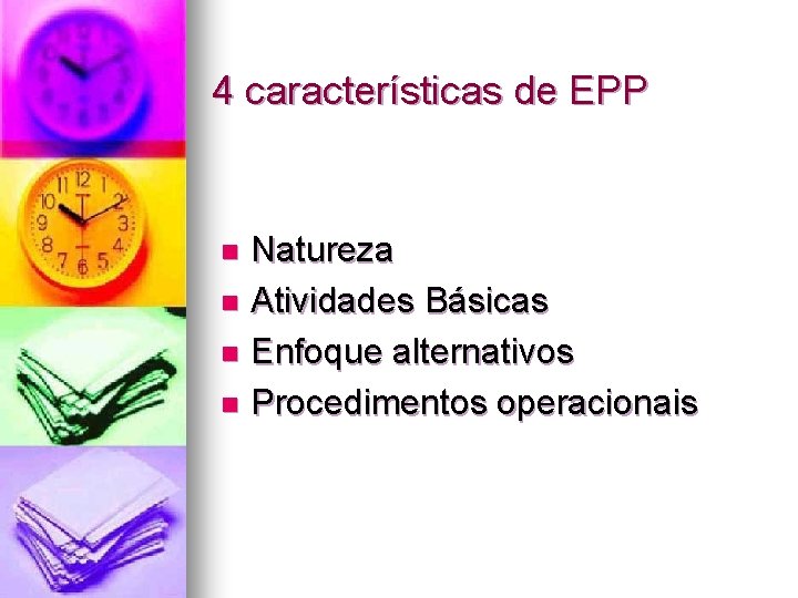 4 características de EPP Natureza n Atividades Básicas n Enfoque alternativos n Procedimentos operacionais