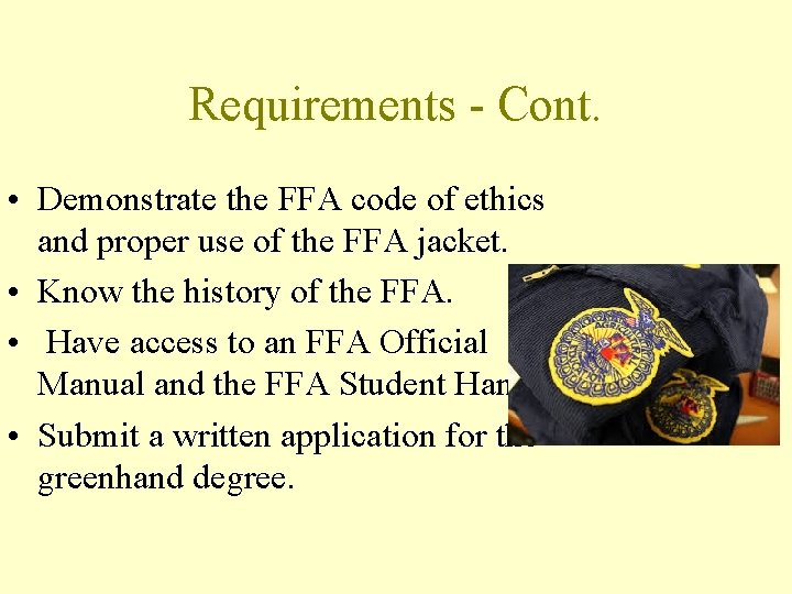 Requirements - Cont. • Demonstrate the FFA code of ethics and proper use of