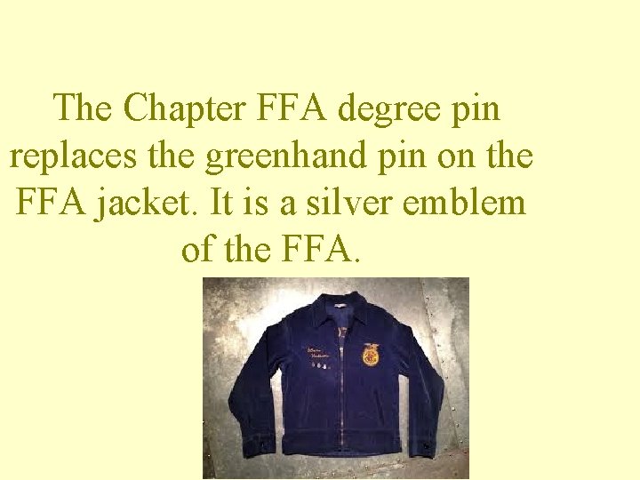The Chapter FFA degree pin replaces the greenhand pin on the FFA jacket. It