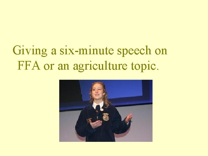 Giving a six-minute speech on FFA or an agriculture topic. 