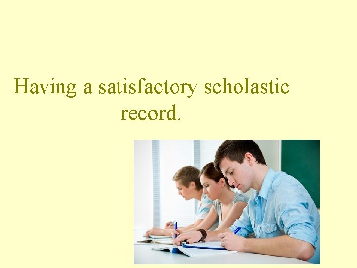 Having a satisfactory scholastic record. 