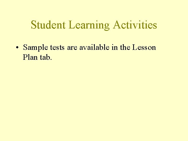 Student Learning Activities • Sample tests are available in the Lesson Plan tab. 