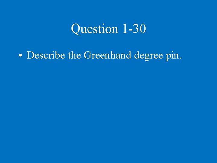 Question 1 -30 • Describe the Greenhand degree pin. 