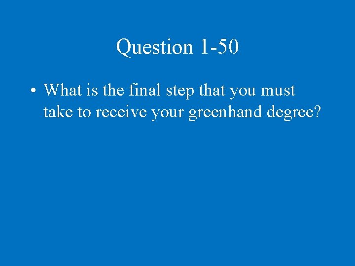 Question 1 -50 • What is the final step that you must take to