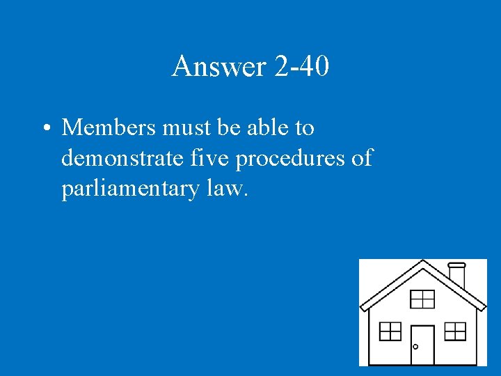 Answer 2 -40 • Members must be able to demonstrate five procedures of parliamentary
