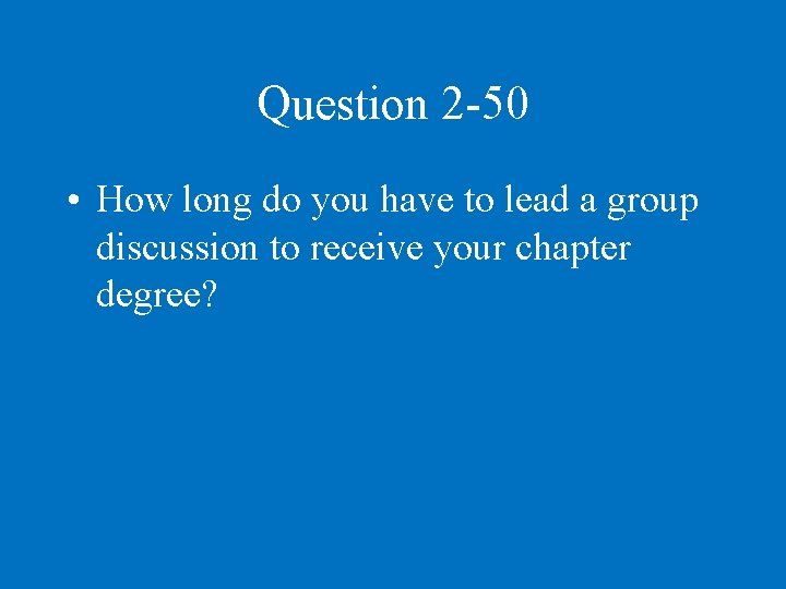 Question 2 -50 • How long do you have to lead a group discussion
