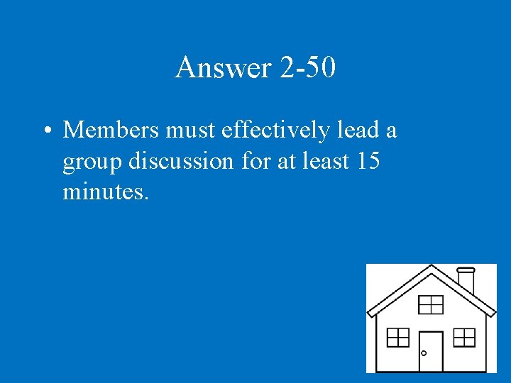 Answer 2 -50 • Members must effectively lead a group discussion for at least