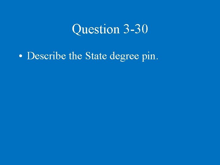 Question 3 -30 • Describe the State degree pin. 