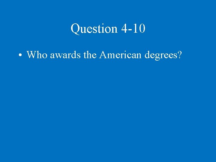 Question 4 -10 • Who awards the American degrees? 