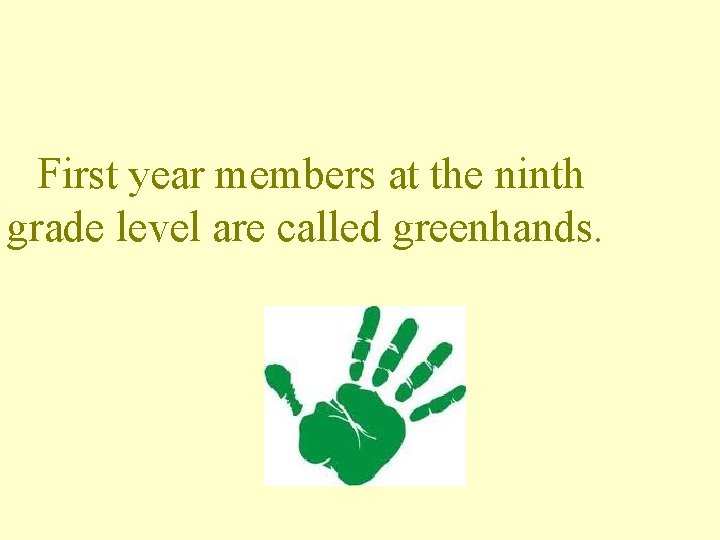 First year members at the ninth grade level are called greenhands. 
