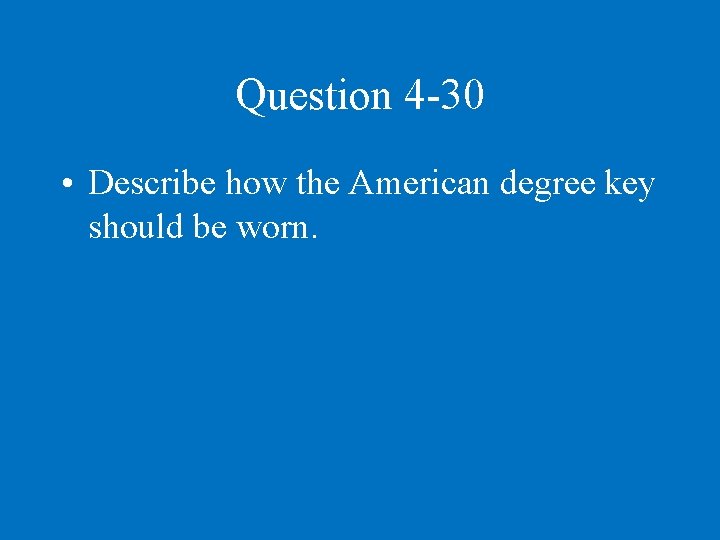 Question 4 -30 • Describe how the American degree key should be worn. 