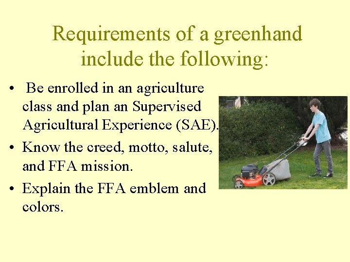 Requirements of a greenhand include the following: • Be enrolled in an agriculture class