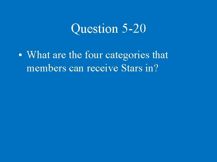 Question 5 -20 • What are the four categories that members can receive Stars