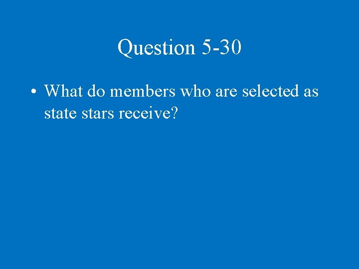 Question 5 -30 • What do members who are selected as state stars receive?