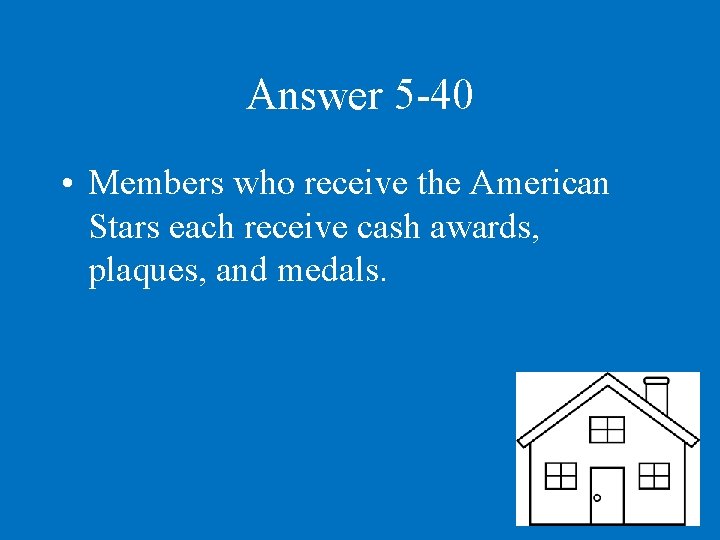 Answer 5 -40 • Members who receive the American Stars each receive cash awards,