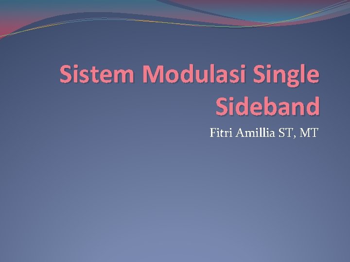 Sistem Modulasi Single Sideband Fitri Amillia ST, MT 