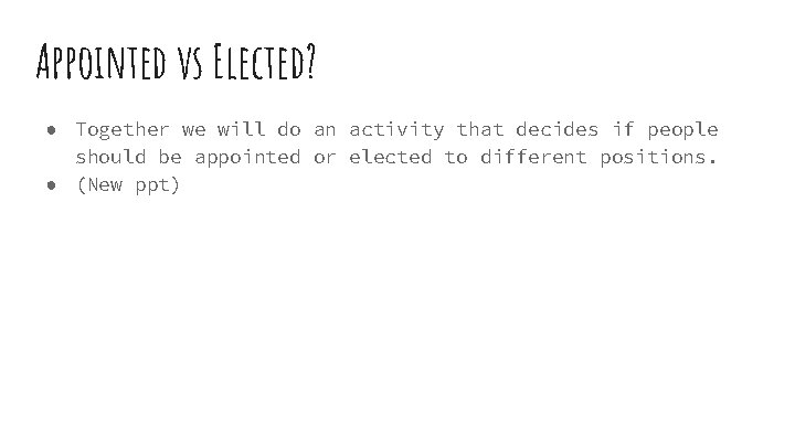 Appointed vs Elected? ● Together we will do an activity that decides if people