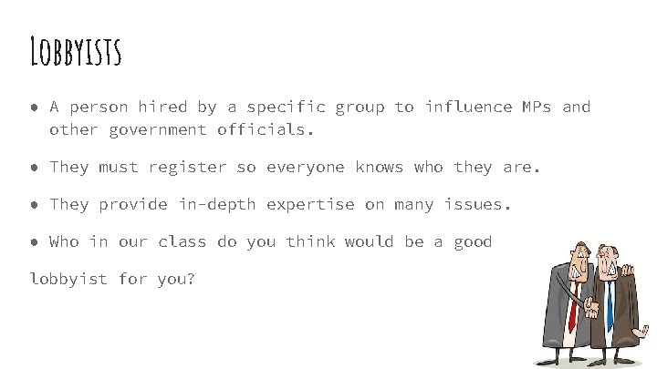 Lobbyists ● A person hired by a specific group to influence MPs and other