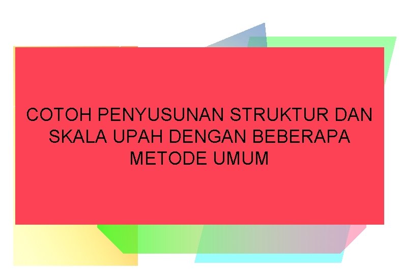 COTOH PENYUSUNAN STRUKTUR DAN SKALA UPAH DENGAN BEBERAPA METODE UMUM COTOH PENYUSUNAN STRUKTUR DAN SKALA UPAH DENGAN BEBERAPA METODE UMUM