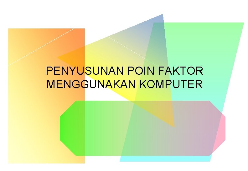 PENYUSUNAN POIN FAKTOR MENGGUNAKAN KOMPUTER PENYUSUNAN POIN FAKTOR MENGGUNAKAN KOMPUTER