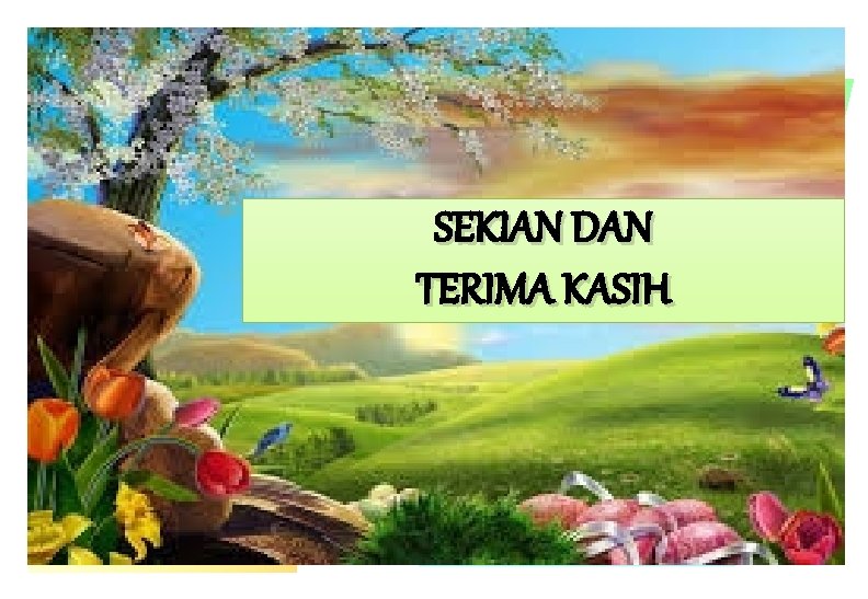 SEKIAN DAN TERIMA KASIH SEKIAN DAN TERIMA KASIH