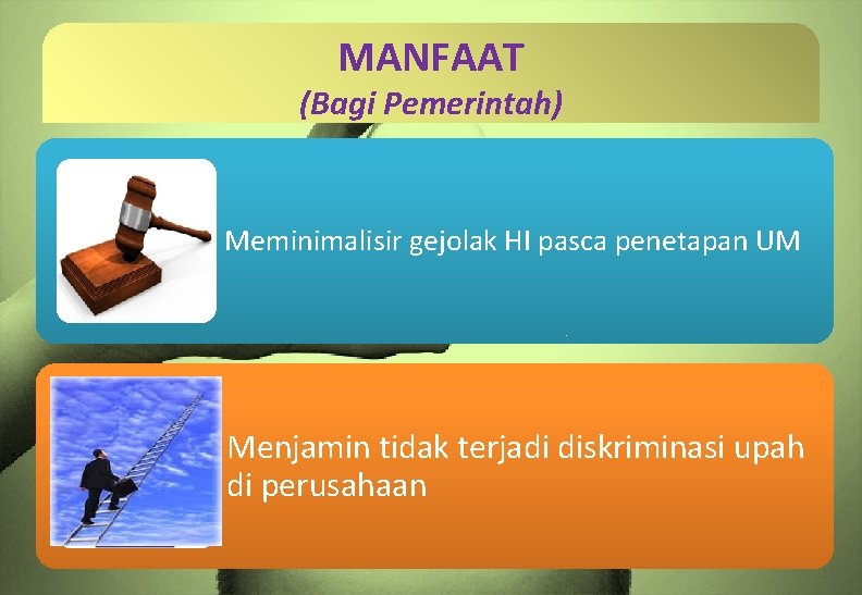 MANFAAT (Bagi Pemerintah) Meminimalisir gejolak HI pasca penetapan UM Menjamin tidak terjadi diskriminasi upah MANFAAT (Bagi Pemerintah) Meminimalisir gejolak HI pasca penetapan UM Menjamin tidak terjadi diskriminasi upah