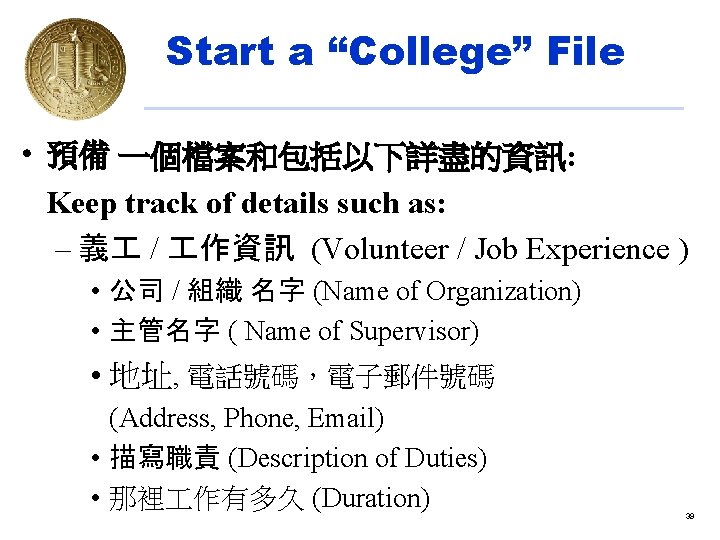 Start a “College” File • 預備 一個檔案和包括以下詳盡的資訊: Keep track of details such as: –