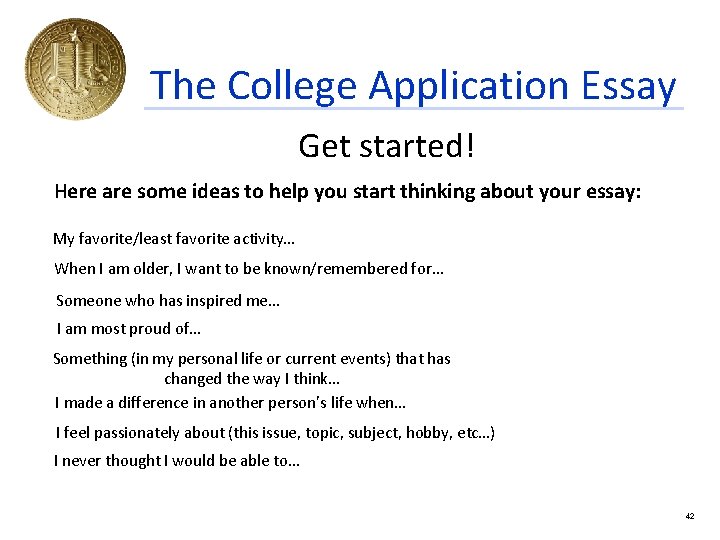 The College Application Essay Get started! Here are some ideas to help you start