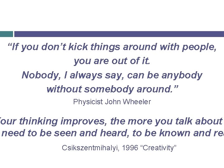 “If you don’t kick things around with people, you are out of it. Nobody,