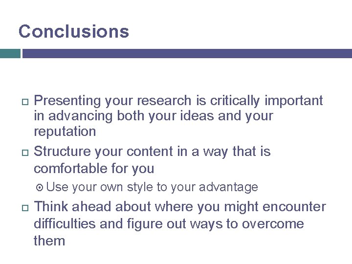 Conclusions Presenting your research is critically important in advancing both your ideas and your