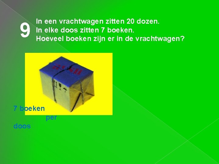 9 In een vrachtwagen zitten 20 dozen. In elke doos zitten 7 boeken. Hoeveel