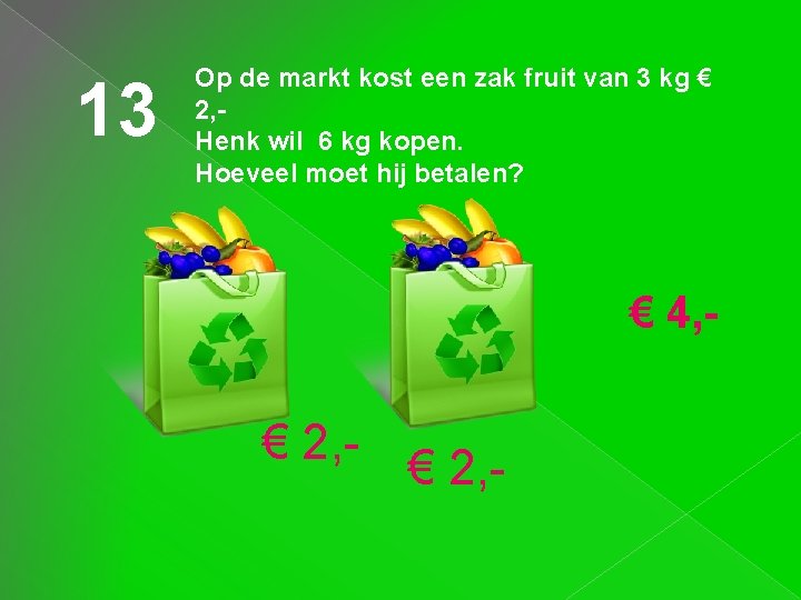 13 Op de markt kost een zak fruit van 3 kg € 2, Henk