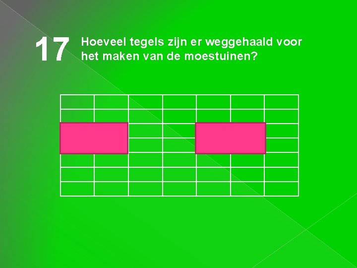 17 Hoeveel tegels zijn er weggehaald voor het maken van de moestuinen? 