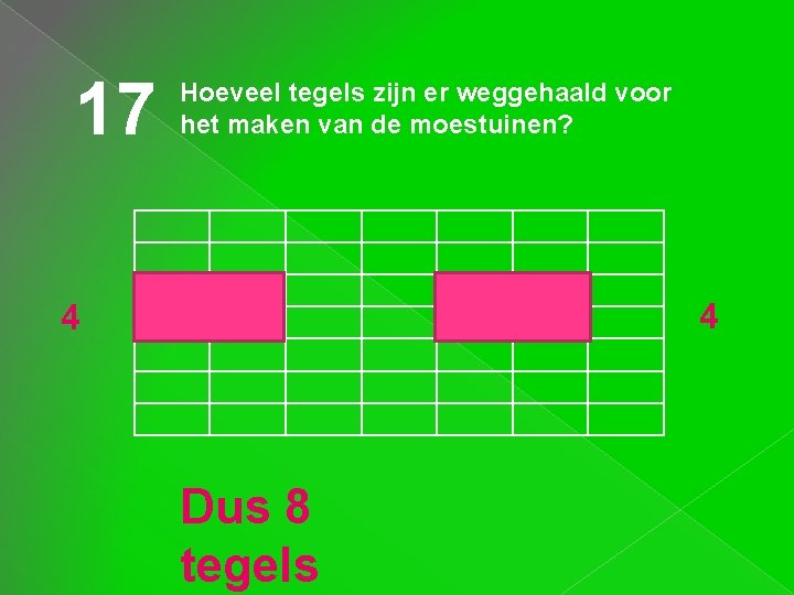 17 Hoeveel tegels zijn er weggehaald voor het maken van de moestuinen? 4 4 17 Hoeveel tegels zijn er weggehaald voor het maken van de moestuinen? 4 4