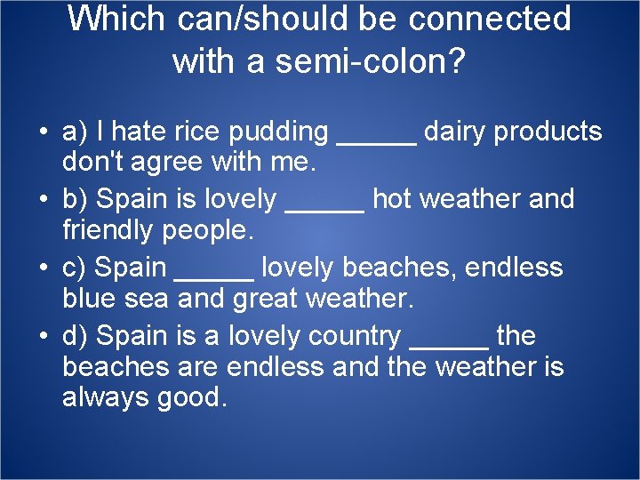 Which can/should be connected with a semi-colon? • a) I hate rice pudding _____