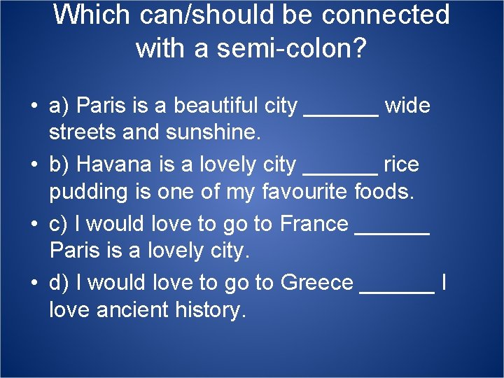 Which can/should be connected with a semi-colon? • a) Paris is a beautiful city