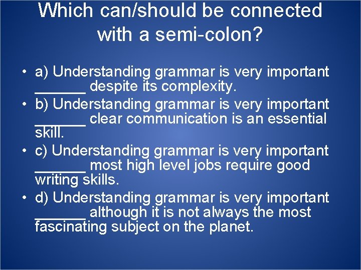 Which can/should be connected with a semi-colon? • a) Understanding grammar is very important