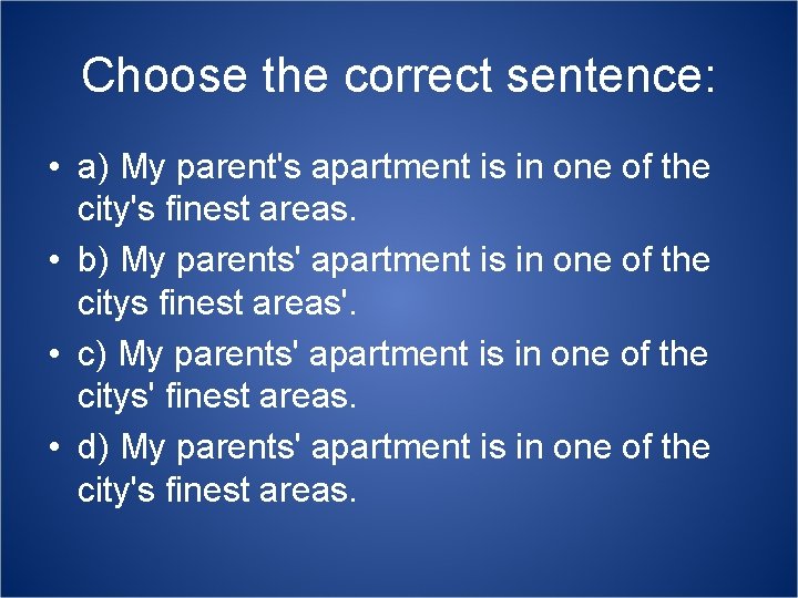 Choose the correct sentence: • a) My parent's apartment is in one of the