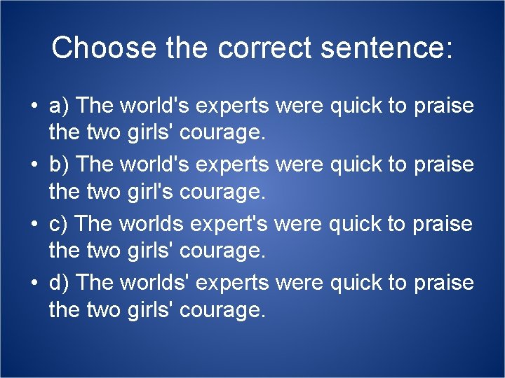Choose the correct sentence: • a) The world's experts were quick to praise the