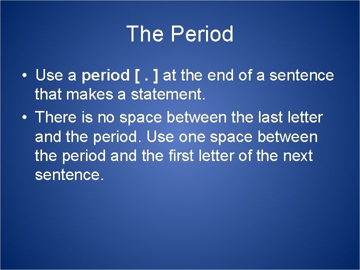 The Period • Use a period [. ] at the end of a sentence