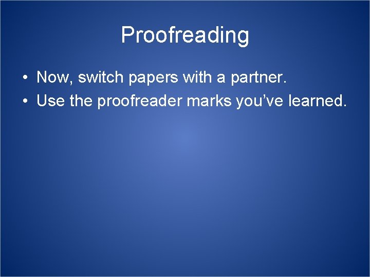 Proofreading • Now, switch papers with a partner. • Use the proofreader marks you’ve