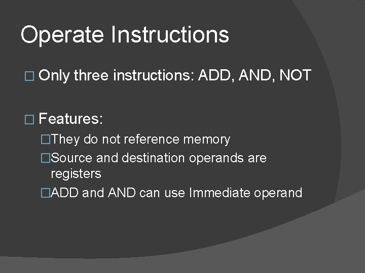 Operate Instructions � Only three instructions: ADD, AND, NOT � Features: �They do not